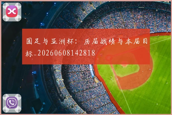 国足与亚洲杯：历届战绩与本届目标_20260608142818